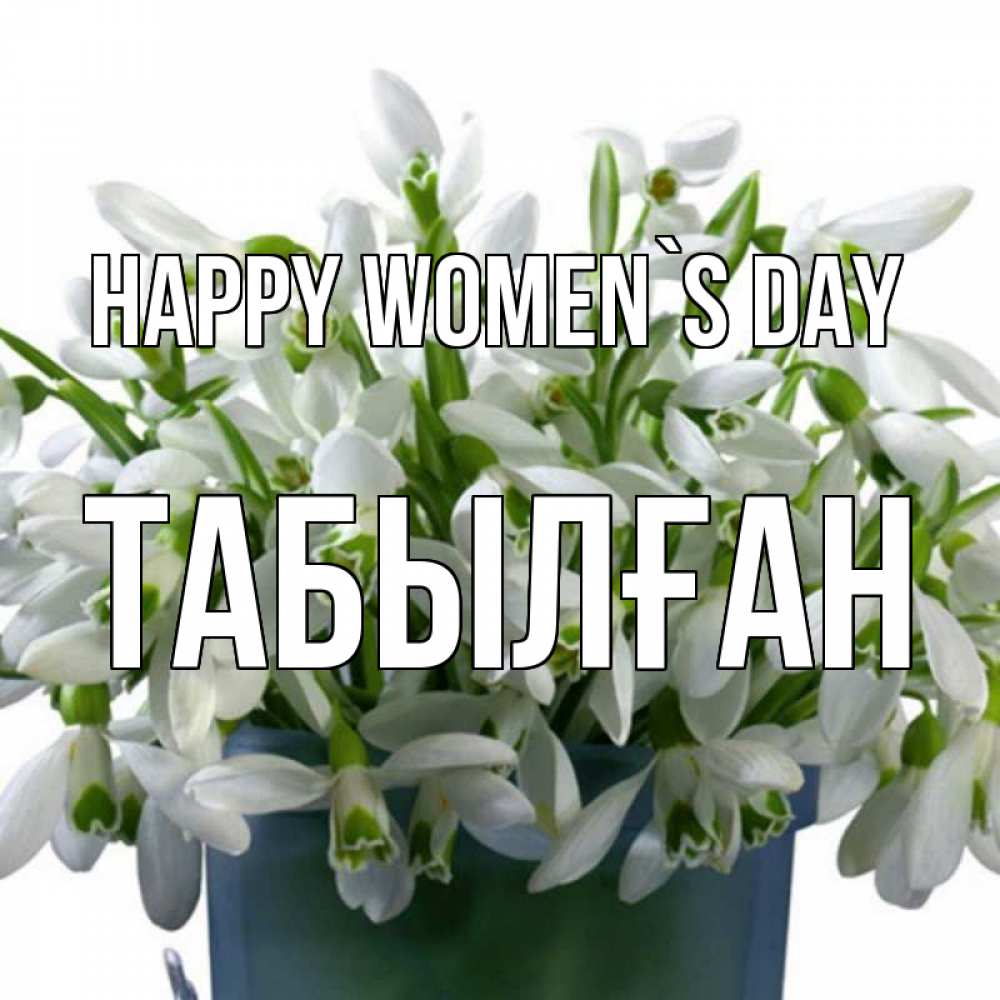 Greetings card с именем, ТАБЫЛҒАН happy women`s day цветы к международному женскому дню Greetings with text for free download 
